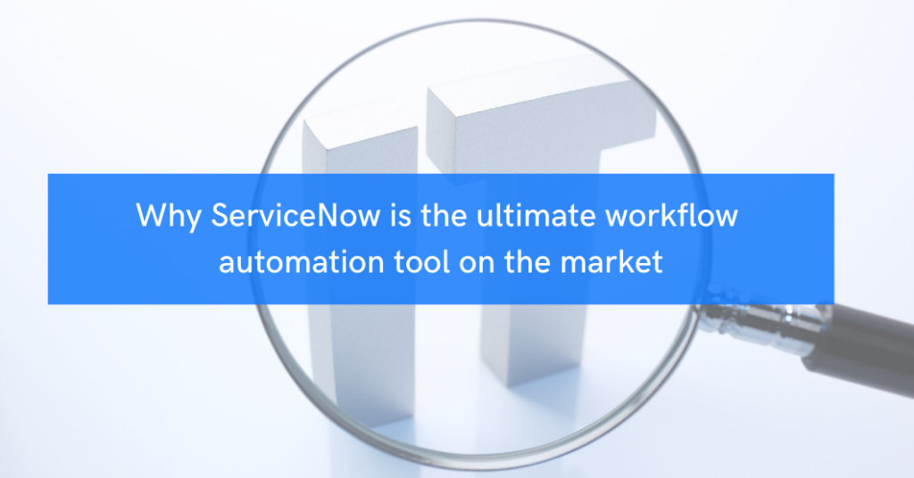 Why Servicenow Is The Ultimate Workflow Automation Tool On The Market